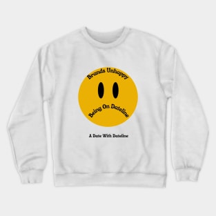 Brands Unhappy Being On Dateline Crewneck Sweatshirt
